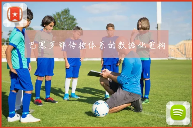 巴塞罗那传控体系的数据化重构