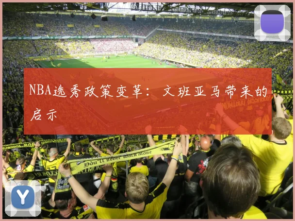 NBA选秀政策变革：文班亚马带来的启示
