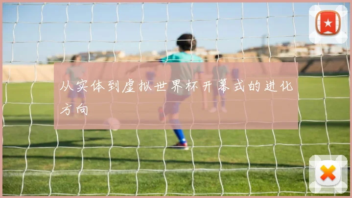 从实体到虚拟世界杯开幕式的进化方向