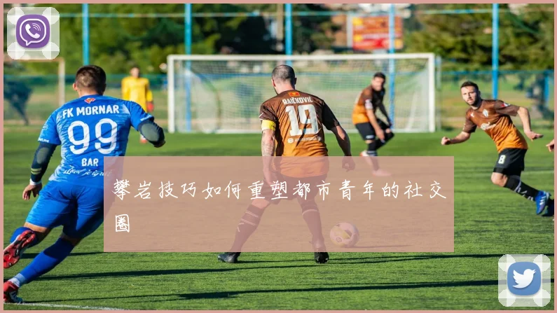 攀岩技巧如何重塑都市青年的社交圈